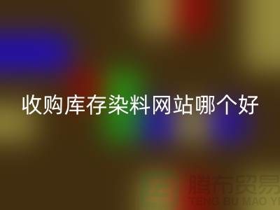 收购库存染料，酸性染料彩神线上平台(集团)官方网站网站哪个好？@苏州活性染料彩神线上平台(集团)官方网站厂家