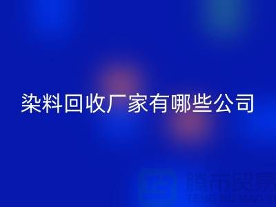 纺织染料彩神线上平台(集团)官方网站厂家有哪些公司-品牌推荐彩神线上平台(集团)官方网站
