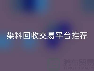染料彩神线上平台(集团)官方网站交易平台推荐有哪些公司@广州库存染料彩神线上平台(集团)官方网站厂家