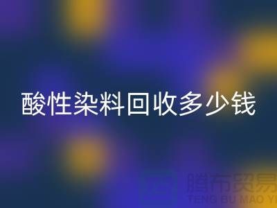 染料彩神线上平台(集团)官方网站价格，酸性染料彩神线上平台(集团)官方网站多少钱一吨@杭州库存染料彩神线上平台(集团)官方网站厂家