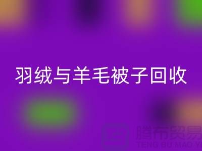 羽绒与羊毛被子彩神线上平台(集团)官方网站，南通库存家纺彩神线上平台(集团)官方网站公司助力环保再利用