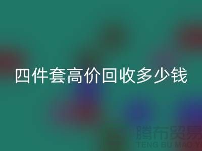 四件套高价彩神线上平台(集团)官方网站多少钱一套？南通床上用品彩神线上平台(集团)官方网站公司揭秘！