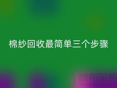 上海棉纱彩神线上平台(集团)官方网站最简单三个步骤什么意思？