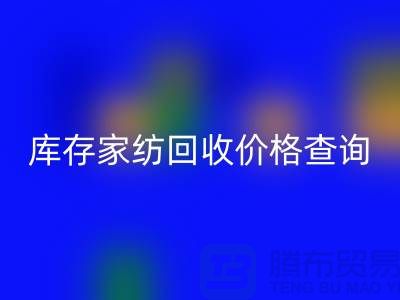 家纺彩神线上平台(集团)官方网站价格查询-处理价格如何计算-南通叠石桥库存彩神线上平台(集团)官方网站公司