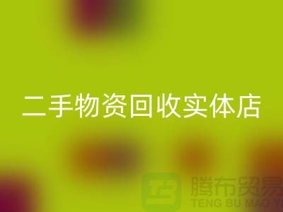 二手物资彩神线上平台(集团)官方网站实体店赚钱模式有哪些——上海腾布贸易