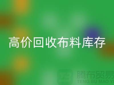 高价彩神线上平台(集团)官方网站布料库存，实现资源再利用#山东库存布料彩神线上平台(集团)官方网站公司#