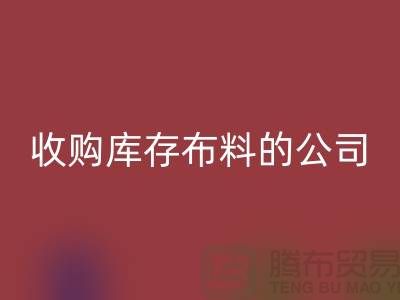 如何选择收购库存布料的公司——彩神线上平台(集团)官方网站