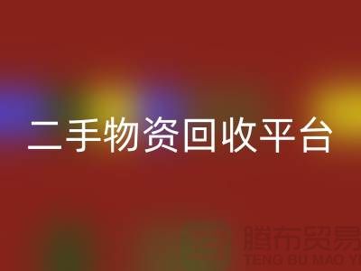 上海二手物资彩神线上平台(集团)官方网站平台经营项目有哪些——上海腾布贸易