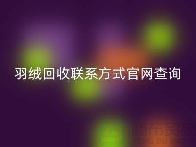 羽绒彩神线上平台(集团)官方网站联系方式官网查询-上海腾布贸易联系电话一览
