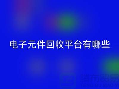 电子元件彩神线上平台(集团)官方网站平台有哪些？哪个好？精选与评比_上海腾布贸易