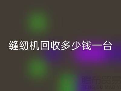二手缝纫机彩神线上平台(集团)官方网站多少钱一台？——以彩神线上平台(集团)官方网站为例
