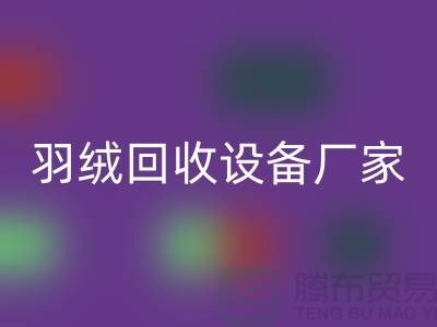 创新前行，探索羽绒彩神线上平台(集团)官方网站设备厂家的环保之旅