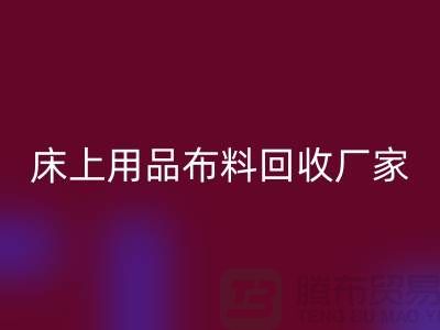 ### 床上用品布料彩神线上平台(集团)官方网站多少钱一吨@江苏南通家纺城