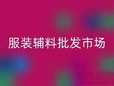 服装辅料批发市场与衣服辅料彩神线上平台(集团)官方网站厂家的完美对接