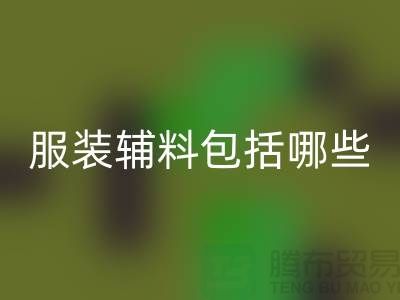 服装辅料包括哪些东西-衣服辅料彩神线上平台(集团)官方网站公司