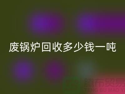 在上海这个地方，废锅炉彩神线上平台(集团)官方网站多少钱一吨？