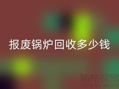 报废锅炉彩神线上平台(集团)官方网站商资质审核全解析