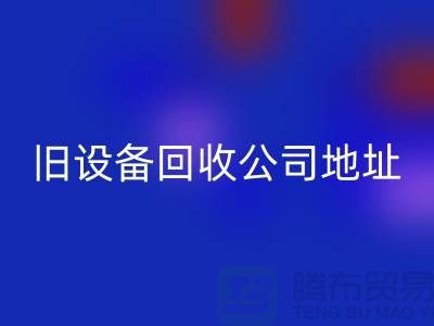 上海彩神线上平台(集团)官方网站旧设备公司地址查询详解