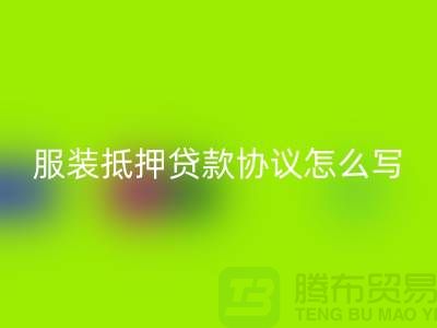 服装抵押贷款协议怎么写才有效？——以上海库存服装彩神线上平台(集团)官方网站公司为例