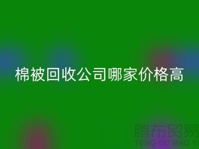 棉被彩神线上平台(集团)官方网站公司哪家价格高？浙江库存面料彩神线上平台(集团)官方网站厂家
