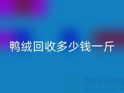 鸭绒彩神线上平台(集团)官方网站多少钱一斤，灰鸭绒彩神线上平台(集团)官方网站价格@上海羽绒彩神线上平台(集团)官方网站公司