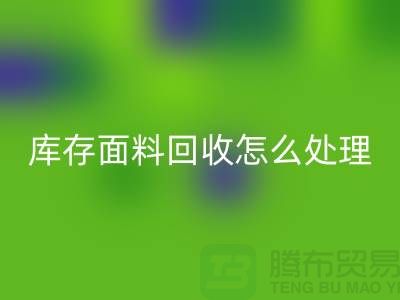 库存面料彩神线上平台(集团)官方网站后的有效处理途径