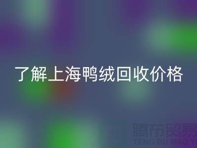 了解上海鸭绒彩神线上平台(集团)官方网站价格，掌握最新市场动态