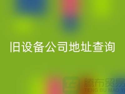 上海彩神线上平台(集团)官方网站旧设备公司地址查询@腾布贸易有限公司