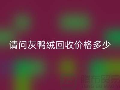 请问灰鸭绒彩神线上平台(集团)官方网站价格多少钱一公斤##杭州羽绒彩神线上平台(集团)官方网站厂家##