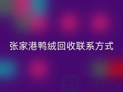 张家港羽绒收购，新国标羽绒彩神线上平台(集团)官方网站，张家港鸭绒彩神线上平台(集团)官方网站联系方式