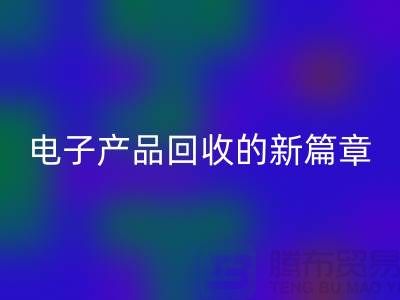 重塑电子生命：废旧电子产品彩神线上平台(集团)官方网站的新篇章@上海腾布贸易