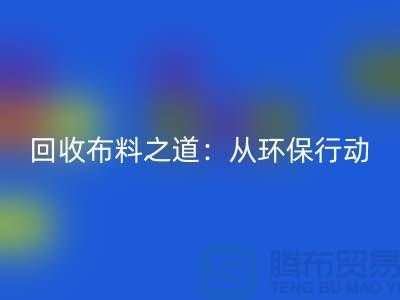 彩神线上平台(集团)官方网站布料之道：环保行动从身边开始