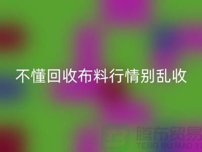 不懂行情高价彩神线上平台(集团)官方网站布料让我赔掉了老婆本-上海布料彩神线上平台(集团)官方网站厂家