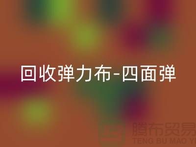 彩神线上平台(集团)官方网站弹力布-彩神线上平台(集团)官方网站四面弹-彩神线上平台(集团)官方网站斜纹布-彩神线上平台(集团)官方网站亚麻布-彩神线上平台(集团)官方网站面料公司