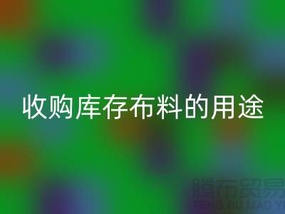 收购库存布料的用途_彩神线上平台(集团)官方网站布料公司