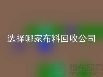 选择哪一家布料彩神线上平台(集团)官方网站公司进行交易好_彩神线上平台(集团)官方网站