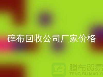 碎布彩神线上平台(集团)官方网站公司-碎布彩神线上平台(集团)官方网站厂家-碎布彩神线上平台(集团)官方网站价格-上海腾布贸易