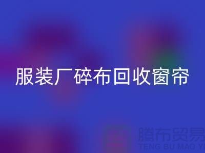 服装厂碎布彩神线上平台(集团)官方网站-垃圾碎布彩神线上平台(集团)官方网站-窗帘碎布彩神线上平台(集团)官方网站-碎布彩神线上平台(集团)官方网站市场
