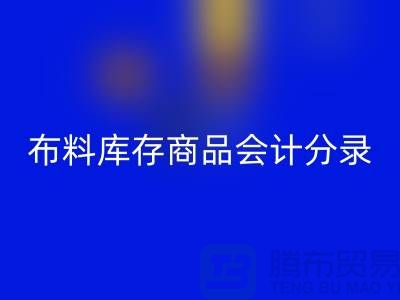 布料库存商品会计分录为何如此的重要_彩神线上平台(集团)官方网站