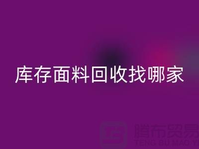 库存面料彩神线上平台(集团)官方网站找哪家合作比较好-上海库存布料彩神线上平台(集团)官方网站公司