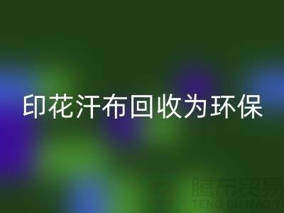 印花汗布彩神线上平台(集团)官方网站：为环保事业贡献力量-常熟库存面料彩神线上平台(集团)官方网站厂家