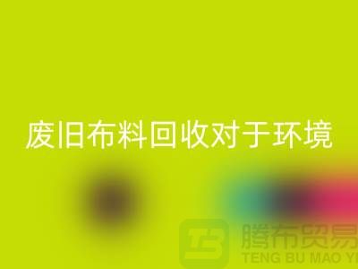 废旧布料彩神线上平台(集团)官方网站对于环境保护的重要性-江苏废旧布料彩神线上平台(集团)官方网站利用