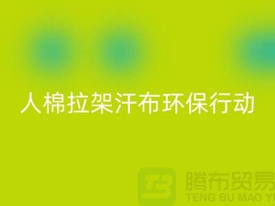 人棉拉架汗布彩神线上平台(集团)官方网站：环保行动从我做起-上海库存布料彩神线上平台(集团)官方网站公司