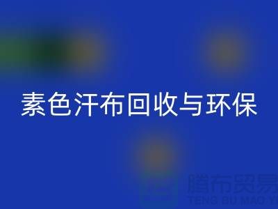 素色汗布彩神线上平台(集团)官方网站：环保新潮流为地球减负-南通库存布料彩神线上平台(集团)官方网站厂家
