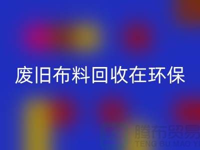 废旧布料彩神线上平台(集团)官方网站在环保领域中备受关注-上海废旧布料彩神线上平台(集团)官方网站厂家