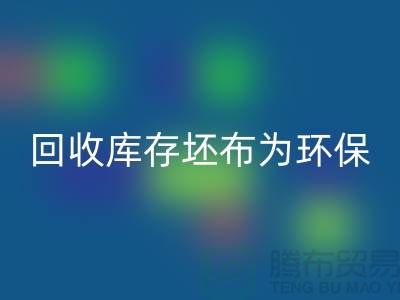 彩神线上平台(集团)官方网站库存坯布为环保事业贡献力量，共创绿色未来-免费清货网