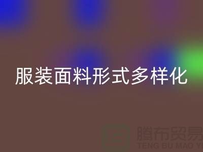 服装面料形式多样化-影响高科技产品-上海服装面料彩神线上平台(集团)官方网站市场