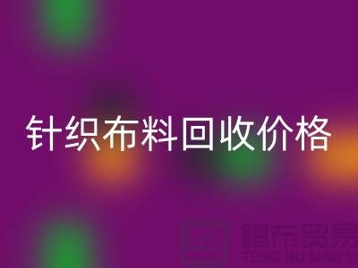 针织布料彩神线上平台(集团)官方网站价格-针织布料彩神线上平台(集团)官方网站多少钱一斤-针织布料彩神线上平台(集团)官方网站公司