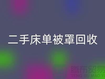 二手床单被罩彩神线上平台(集团)官方网站市场-彩神线上平台(集团)官方网站二手床单被罩-床单被罩彩神线上平台(集团)官方网站厂家