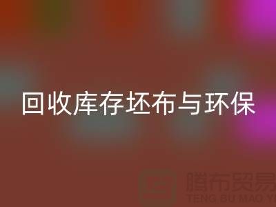 彩神线上平台(集团)官方网站库存坯布，环保与经济效益的双赢之举-免费清货网